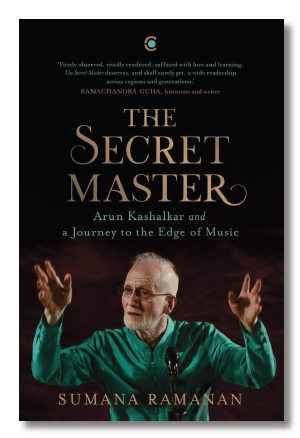 THE SECRET MASTER ARUN KASHALKAR AND A JOURNEY TO THE EDGE OF MUSIC SUMANA RAMANAN